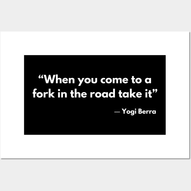 “When you come to a fork in the road take it” ― Yogi Berra Wall Art by ReflectionEternal